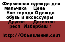 Фирменная одежда для мальчика  › Цена ­ 500 - Все города Одежда, обувь и аксессуары » Другое   . Дагестан респ.,Избербаш г.